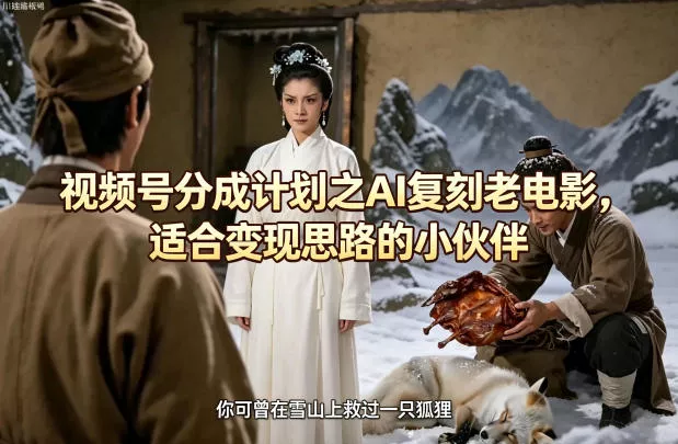视频号分成计划之AI复刻老电影，适合变现思路的小伙伴 - 付费阅读
