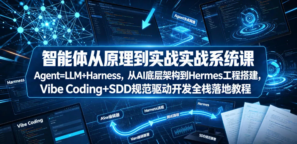 智能体从原理到实战系统课Agent=LLM+Harness，从AI底层架构到Hermes工程搭建，Vibe Coding+SDD规范驱动开发全栈落地教程 - 付费阅读
