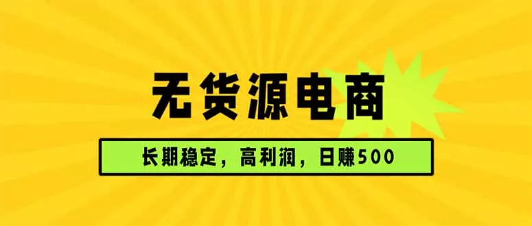 无货源电商,长期稳定可做,利润高,需求大,日赚500 无货源电商,长期稳定可做,利润高,需求大,日赚500
