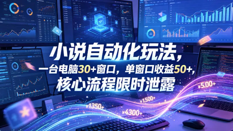 小说挂G自动化玩法，一台电脑30+窗口，单窗口收益50+，核心流程限时泄露【揭秘】 - 付费阅读