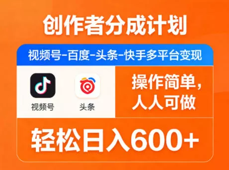 创作者分成计划，视频号-百度-头条-快手多平台变现，操作简单，人人可做，轻松日入600+ - 付费阅读