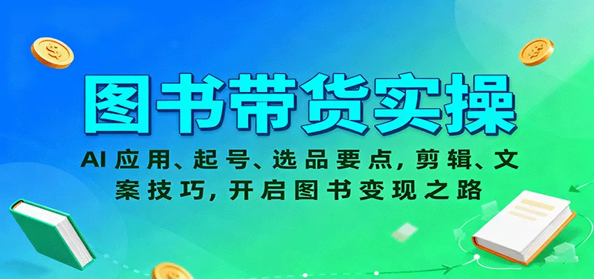 图书带货实操，AI应用、起号、选品要点，剪辑、文案技巧，开启图书变现之路 - 付费阅读