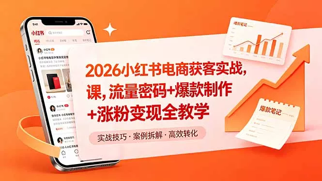 2026小红书电商获客实战课，流量密码+爆款制作+涨粉变现全教学 - 付费阅读