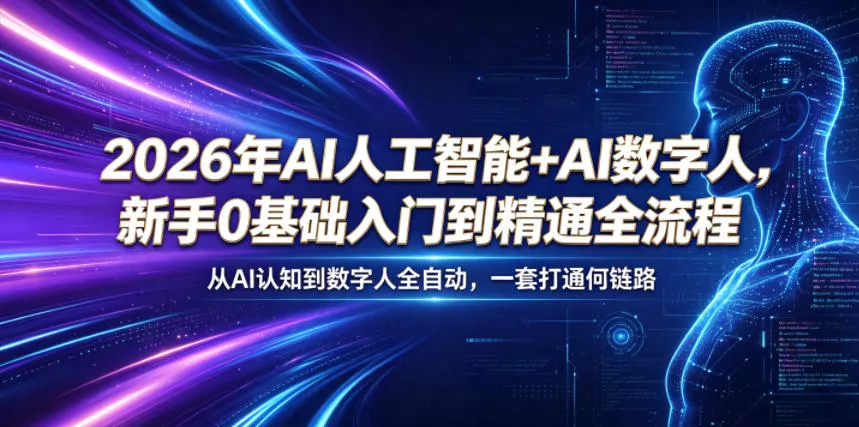 2026年AI人工智能+AI数字人，新手0基础入门到精通全流程，从AI认知到数字人全自动，一套打通全链路 - 付费阅读
