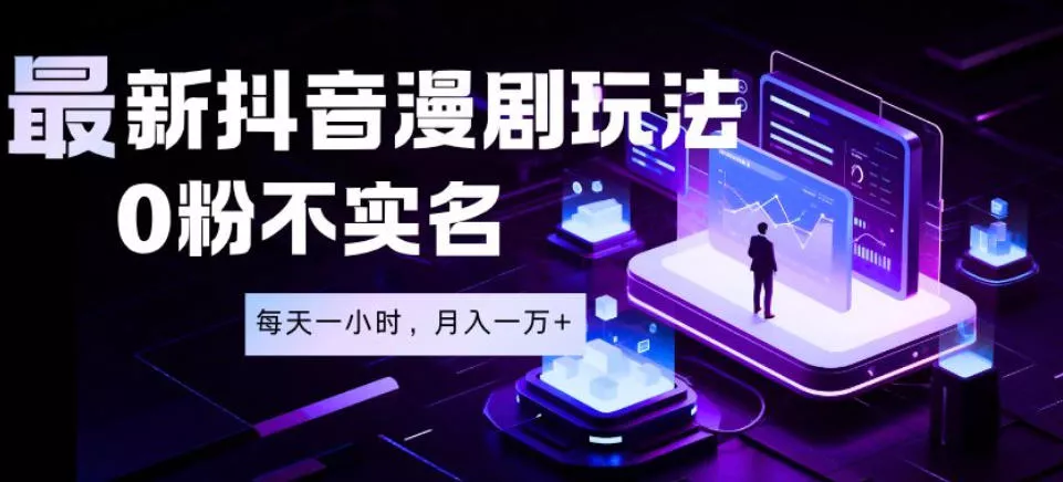 最新蓝海风口项目，抖音漫剧，0粉不实名每天一小时，月入1W+【揭秘】 - 付费阅读