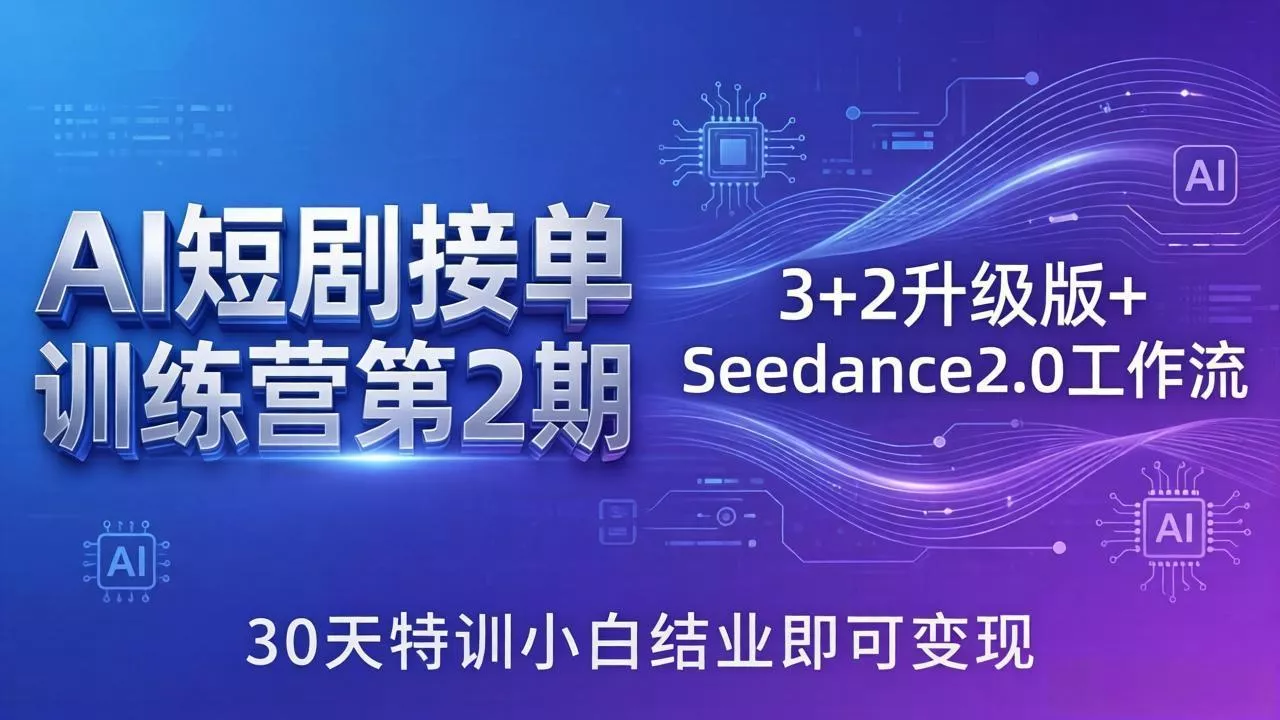 AI短剧接单训练营第2期：3+2升级版+Seedance2.0工作流，30天特训小白结业即可变现 - 付费阅读
