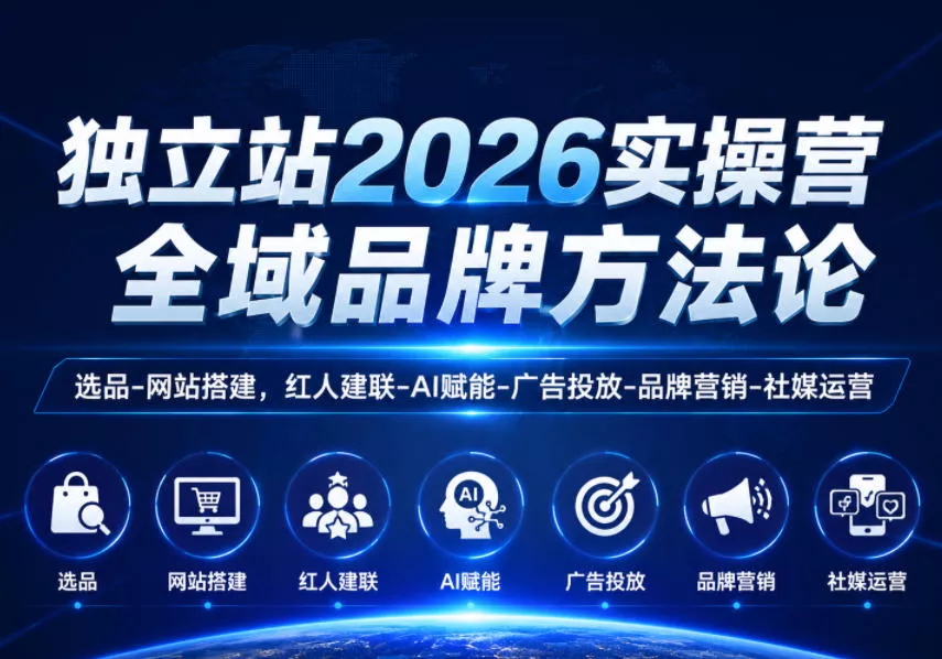 独立站2026实操营，全域品牌方法论，选品-网站搭建，红人建联-AI赋能-广告投放-品牌营销-社煤运营 - 付费阅读