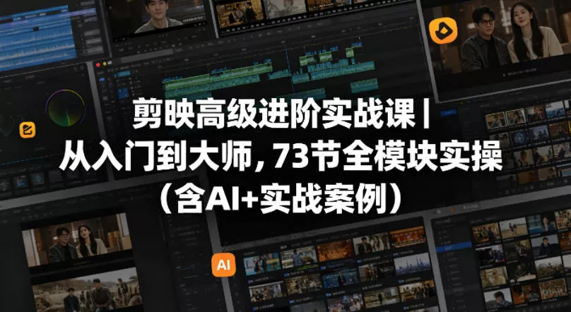 剪映高级进阶实战课｜从入门到大师，73节全模块实操(含AI+实战案例) - 付费阅读