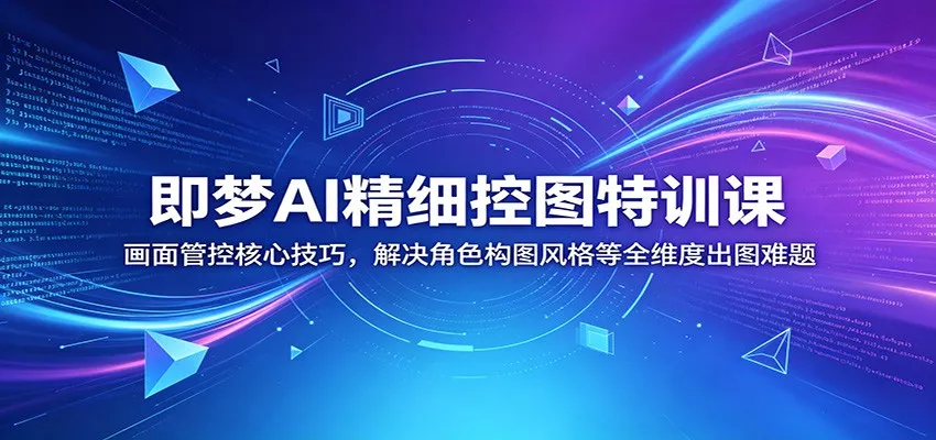 即梦AI精细控图特训课：画面管控核心技巧，解决角色构图风格等全维度出图难题 - 付费阅读