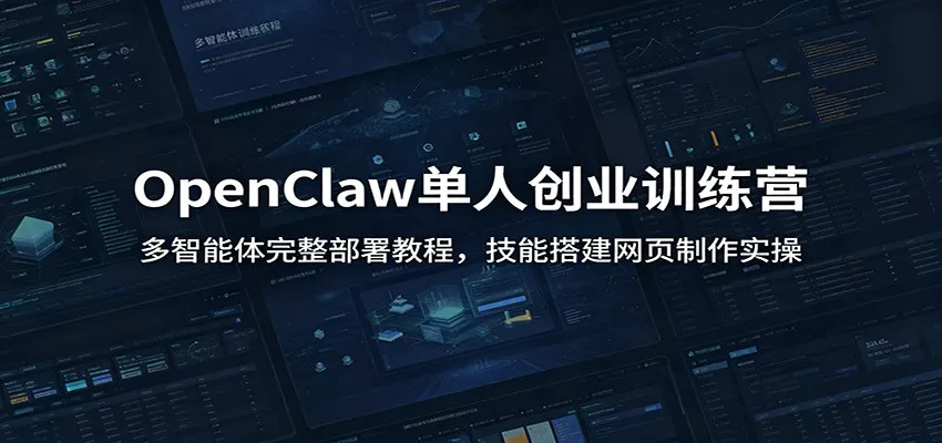 OpenClaw单人创业训练营：多智能体完整部署教程，技能搭建网页制作实操 - 付费阅读