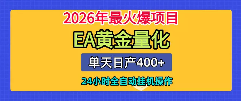单机日入400+，EA黄金量化，24小时不间断全自动挂G，2026最热项目【揭秘】 - 付费阅读