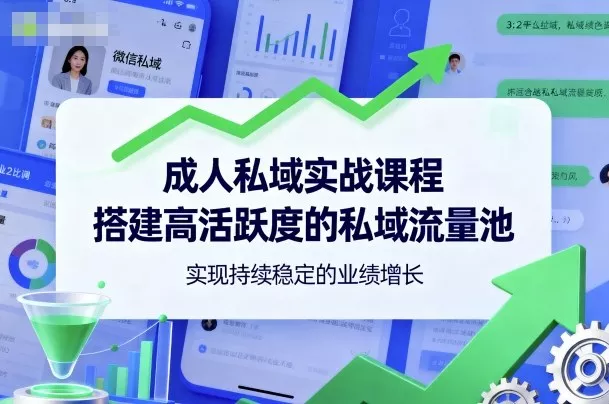 成人私域实战课程，搭建高活跃度的私域流量池，实现持续稳定的业绩增长 - 付费阅读