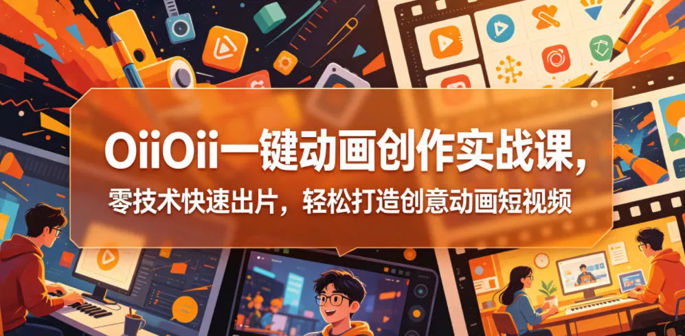 OiiOii一键动画创作实战课，零技术快速出片，轻松打造创意动画短视频 - 付费阅读