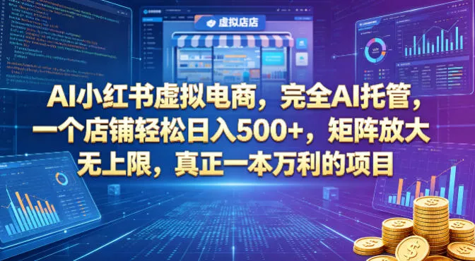AI小红书虚拟电商，完全AI托管，一个店铺轻松日入500+，矩阵放大无上限，真正一本万利的项目【揭秘】 - 付费阅读
