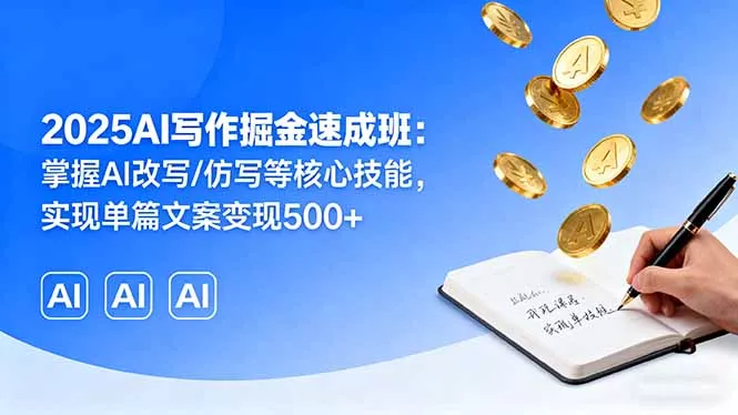 2025AI写作掘金速成班：掌握AI改写/仿写等核心技能，实现单篇文案变现500+ - 付费阅读