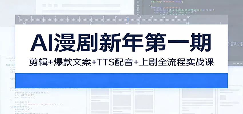 AI漫剧新年第一期：剪辑/爆款文案/TTS配音/上剧全流程实战课 - 付费阅读