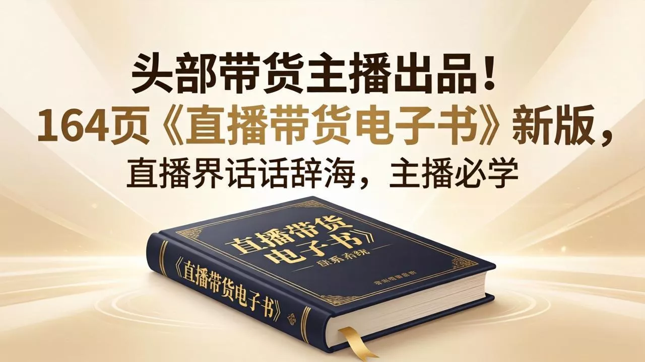 头部带货主播出品！164页《直播带货电子书》新版，直播界话术辞海，主播必学 - 付费阅读
