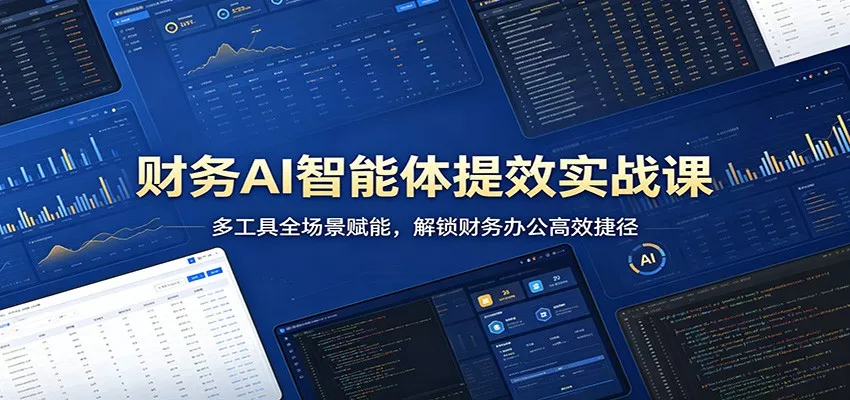 财务AI智能体提效实战课：多工具全场景赋能，解锁财务办公高效捷径 - 付费阅读