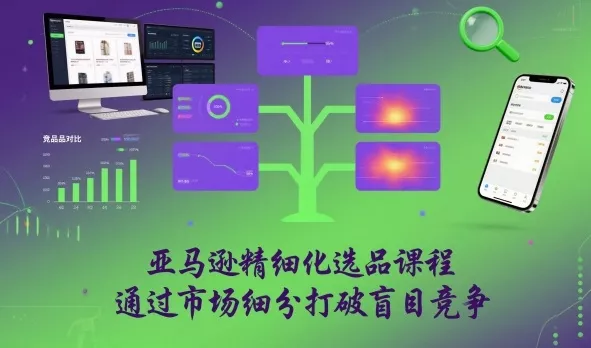 亚马逊精细化选品课程，通过市场细分打破盲目竞争 - 付费阅读