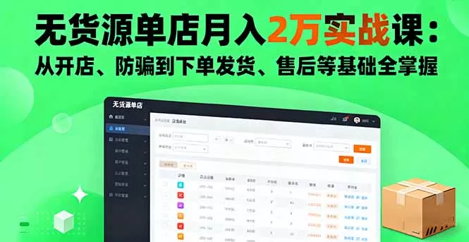 无货源单店月入2万实战课：从开店、防骗到下单发货、售后等基础全掌握 - 付费阅读