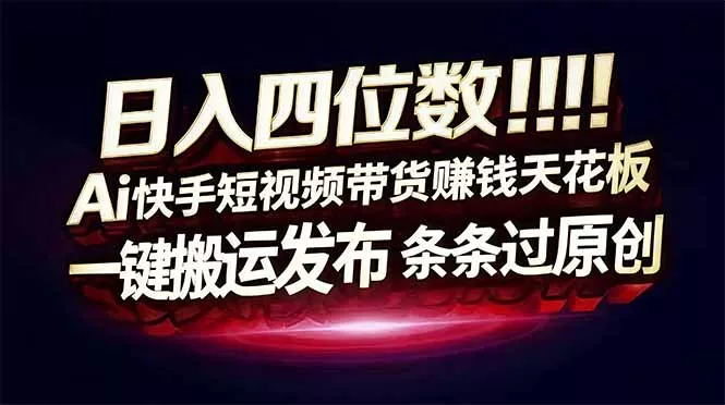 日入四位数！快手平台Ai全自动带货赚米，一刀不剪黑科技搬运，一键发布过原创 - 付费阅读