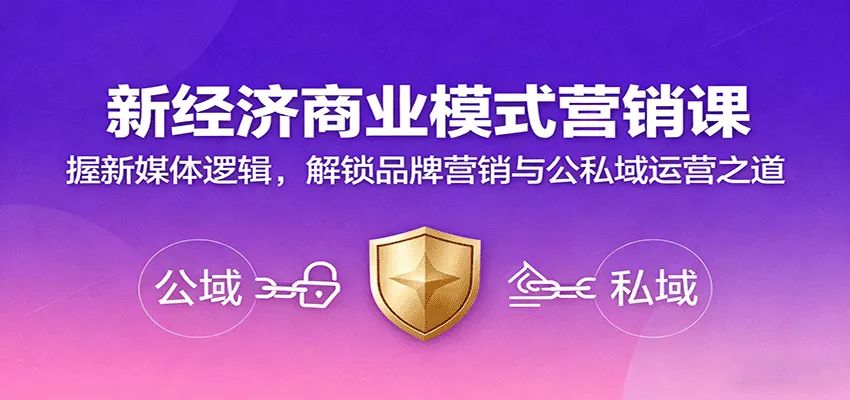 新经济商业模式营销课，握新媒体逻辑，解锁品牌营销与公私域运营之道 - 付费阅读