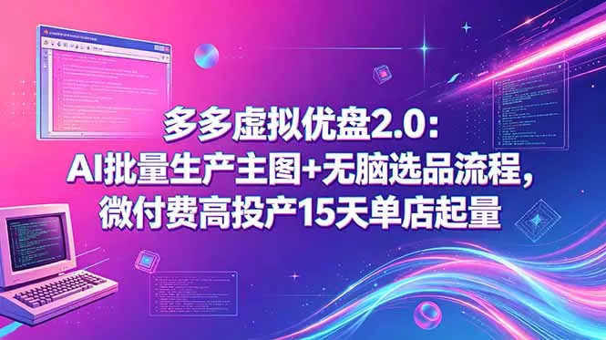 多多虚拟优盘2.0：AI批量生产主图+无脑选品流程，微付费高投产15天单店起量 - 付费阅读
