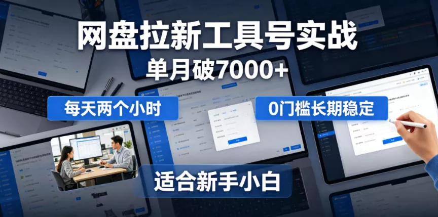 单月破7000+，网盘拉新工具号实战，每天两个小时，0门槛长期稳定，适合新手小白 - 付费阅读