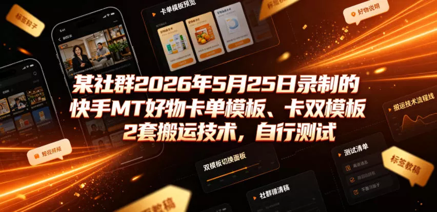 某社群2026年5月25日录制的快手MT好物卡单模板、卡双模板2套搬运技术，自行测试 - 付费阅读