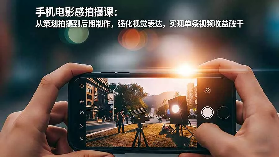 手机电影感拍摄课：从策划拍摄到后期制作，强化视觉表达，实现单条视频收益破千 - 付费阅读