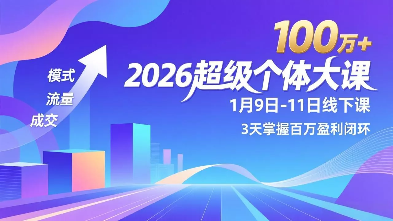 2026超级个体大课-1月9日-11日线下课，模式、流量、成交，3天掌握百万盈利闭环，实现年入100万+ - 付费阅读