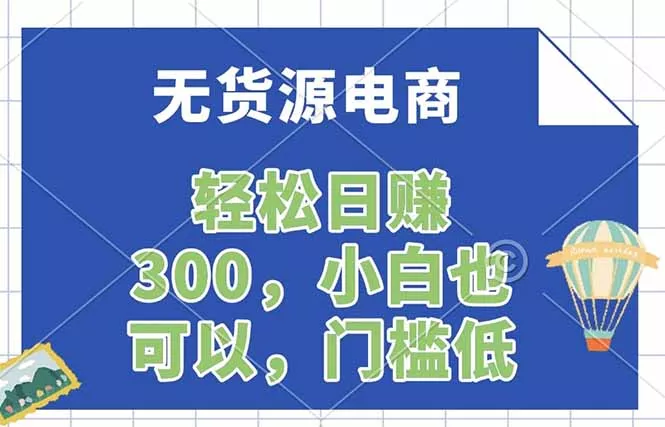 无货源电商，一件代发，日赚300，附详细实操教程 - 付费阅读