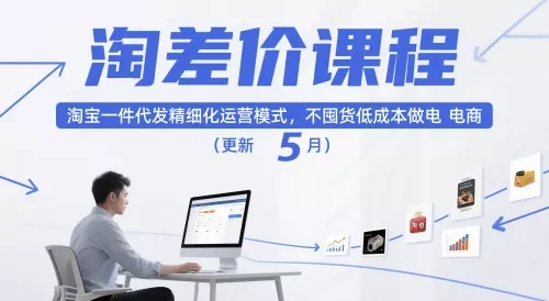 淘差价课程，淘宝一件代发精细化运营模式，不囤货低成本做电商(更新12月) - 付费阅读
