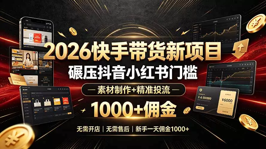 2026快手带货新项目｜碾压抖音小红书门槛，素材制作+精准投流，无需开店，无需售后，新手一天佣金1000+ - 付费阅读