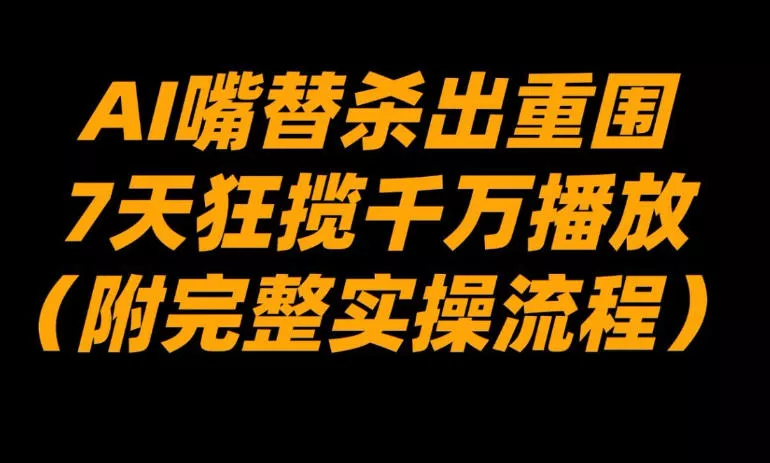 AI嘴替杀出重围，7天狂揽千万播放！(附完整实操流程) - 付费阅读