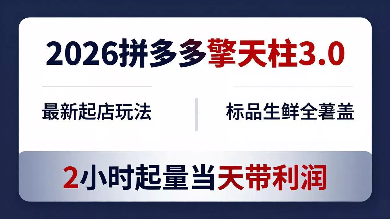 2026拼多多擎天柱 3.0-更新4月20：最新起店玩法，标品生鲜全覆盖，2小时起量当天带利润 - 付费阅读