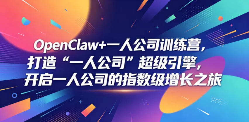 OpenClaw+一人公司训练营，打造“一人公司”超级引擎，开启一人公司的指数级增长之旅 - 付费阅读