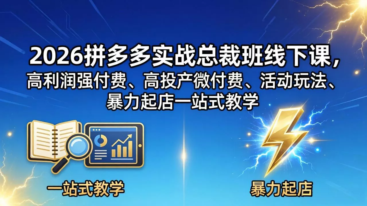 2026拼多多实战总裁班线下课，高利润强付费、高投产微付费、活动玩法、暴力起店一站式教学 - 付费阅读