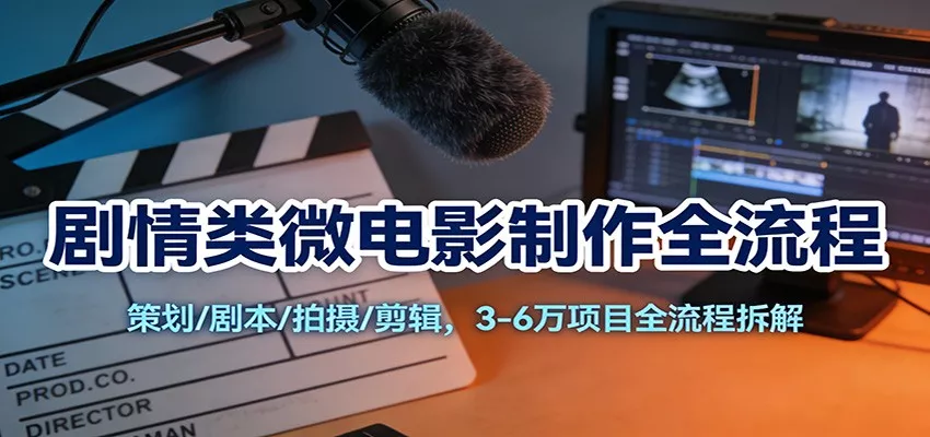 剧情类微电影制作全流程：策划/剧本/拍摄/剪辑，3-6万项目全流程拆解 - 付费阅读