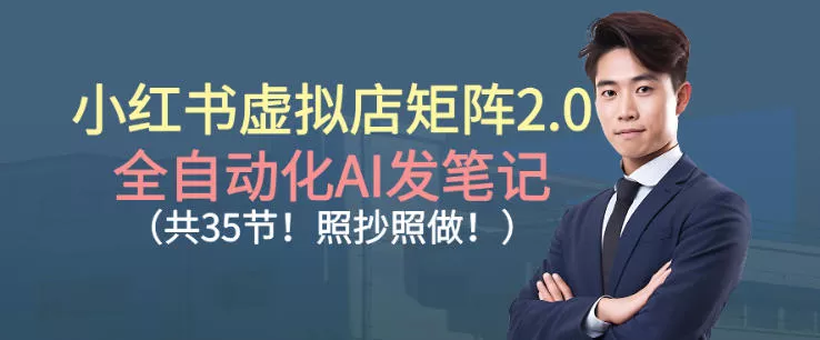 小红书虚拟店矩阵2.0，全自动化AI发笔记，照抄照做(共35节) - 付费阅读