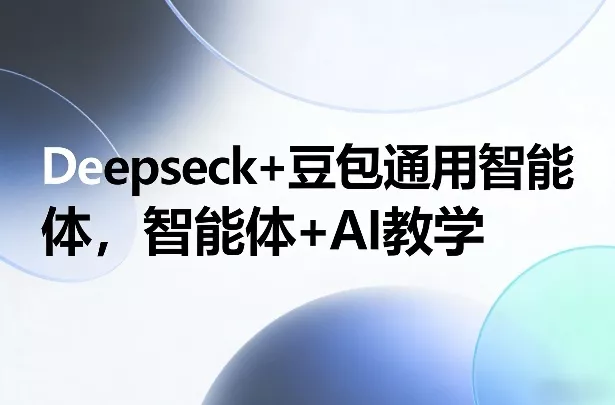 Deepseck+豆包通用智能体，智能体+AI教学 - 付费阅读