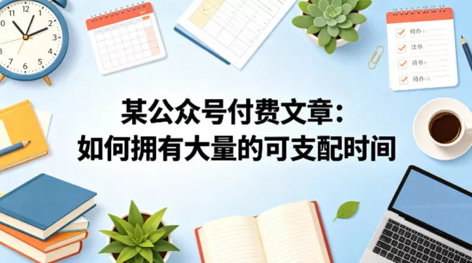 某公众号付费文章：如何拥有大量的可支配时间？ - 付费阅读