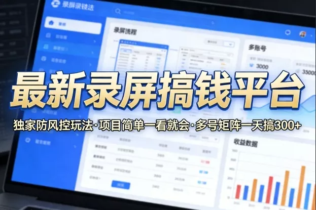 最新录屏搞钱平台，独家的防风控玩法，项目简单，一看就会，多号矩阵一天搞300+【揭秘】 - 付费阅读