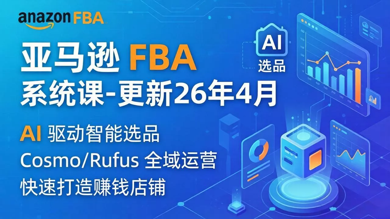亚马逊 FBA 系统课程(更新26年4月 - 付费阅读