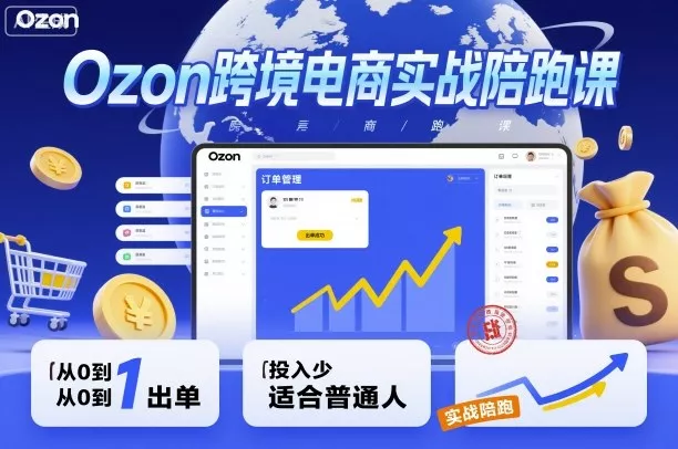 Ozon跨境电商实战陪跑课，教你从0到1出单，投入少适合普通人 - 付费阅读