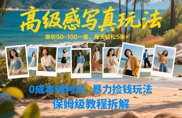 高级感写真玩法，单价50-100一套，每天轻松5张+，0成本纯利润，暴力捡钱玩法，保姆级教程拆解 - 付费阅读