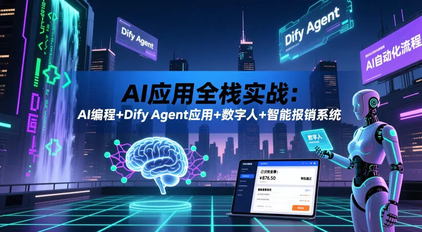 AI应用全栈实战：AI编程+Dify Agent应用+数字人+智能报销系统 - 付费阅读