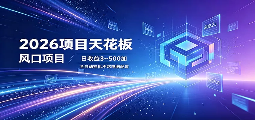 2026项目天花板，风口项目，日收益3~500+全自动挂机，不吃配置 - 付费阅读