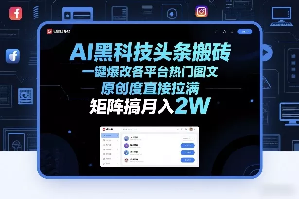 AI黑科技头条搬砖，一键爆改各平台热门图文，原创度直接拉满，矩阵搞月入2W+【揭秘】 - 付费阅读
