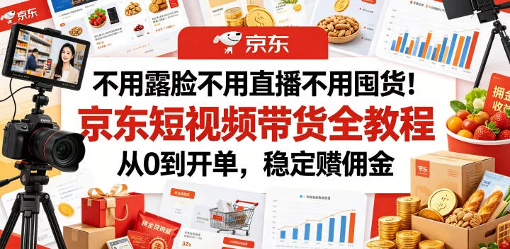 不用露脸不用直播不用囤货！京东短视频带货全教程，从0到开单，稳定賺佣金 - 付费阅读
